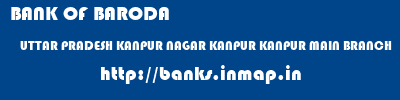 BANK OF BARODA  UTTAR PRADESH KANPUR NAGAR KANPUR KANPUR MAIN BRANCH  banks information 